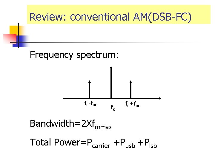 Review: conventional AM(DSB-FC) Frequency spectrum: fc-fm fc fc+fm Bandwidth=2 Xfmmax Total Power=Pcarrier +Pusb +Plsb