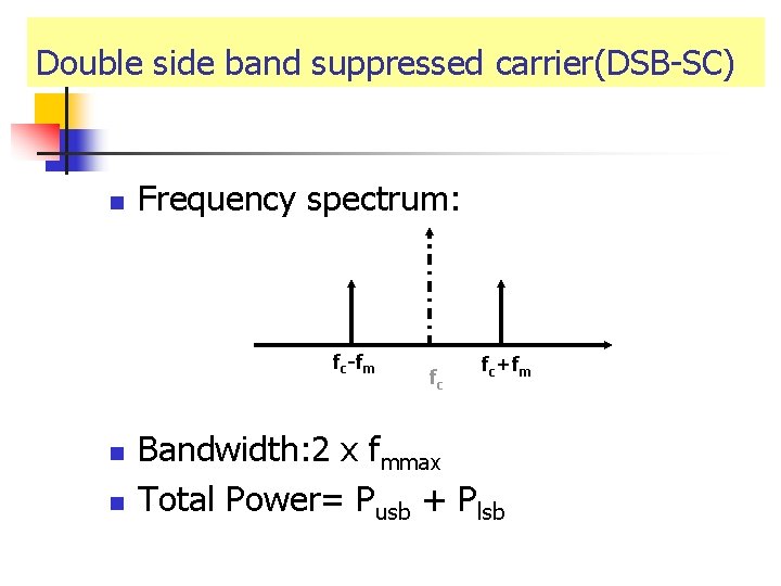 Double side band suppressed carrier(DSB-SC) n Frequency spectrum: fc-fm n n fc fc+fm Bandwidth: