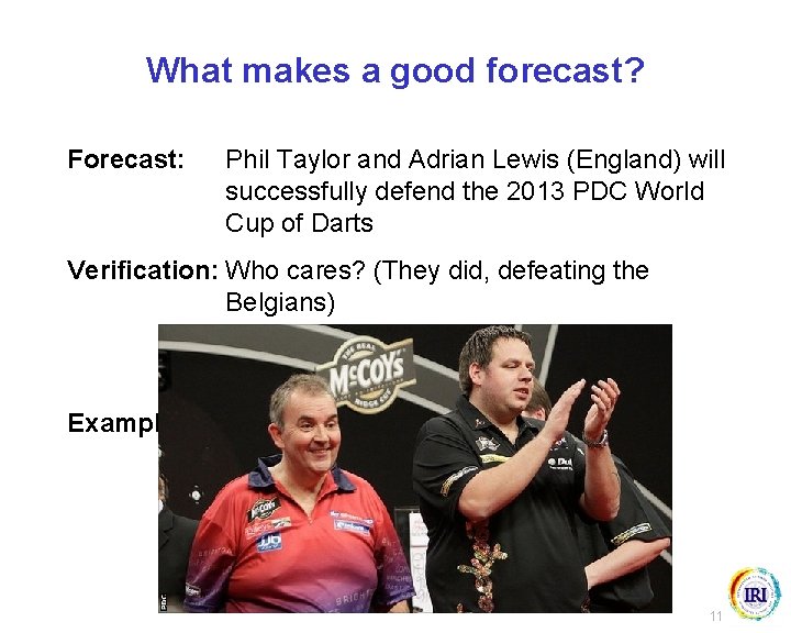 What makes a good forecast? Forecast: Phil Taylor and Adrian Lewis (England) will successfully