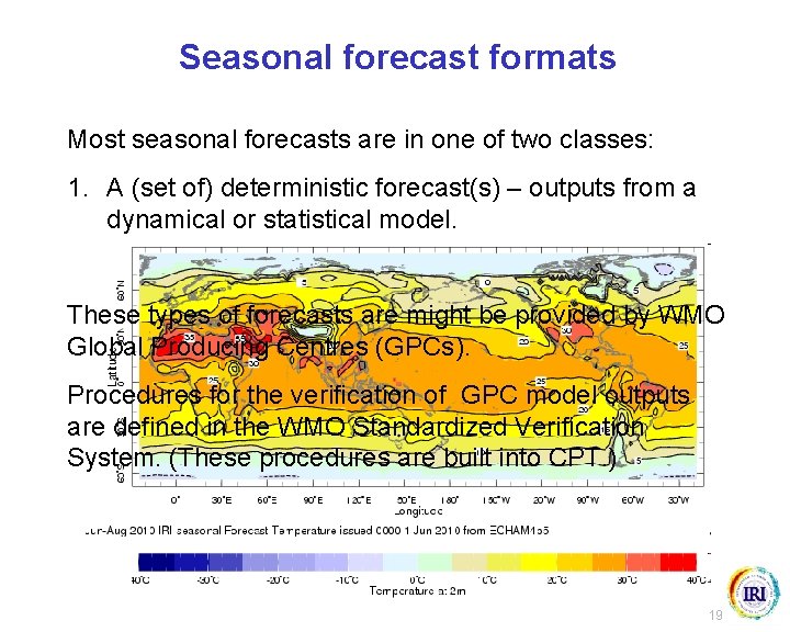 Seasonal forecast formats Most seasonal forecasts are in one of two classes: 1. A