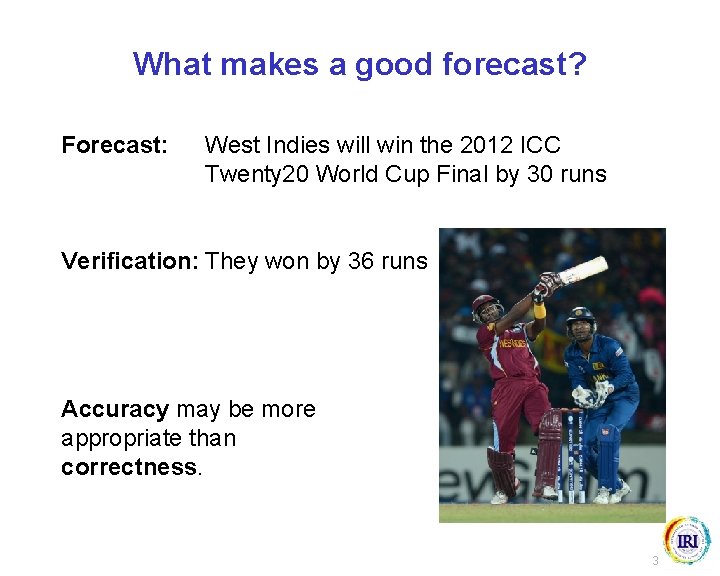 What makes a good forecast? Forecast: West Indies will win the 2012 ICC Twenty