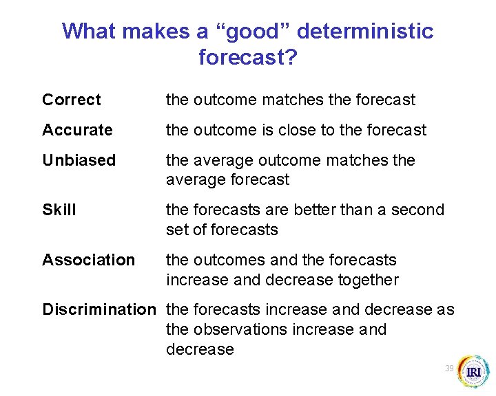 What makes a “good” deterministic forecast? Correct the outcome matches the forecast Accurate the