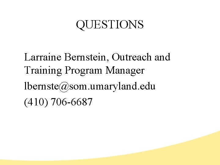 QUESTIONS Larraine Bernstein, Outreach and Training Program Manager lbernste@som. umaryland. edu (410) 706 -6687