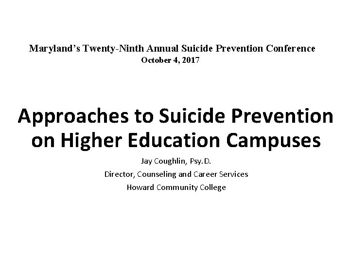 Maryland’s Twenty-Ninth Annual Suicide Prevention Conference October 4, 2017 Approaches to Suicide Prevention on