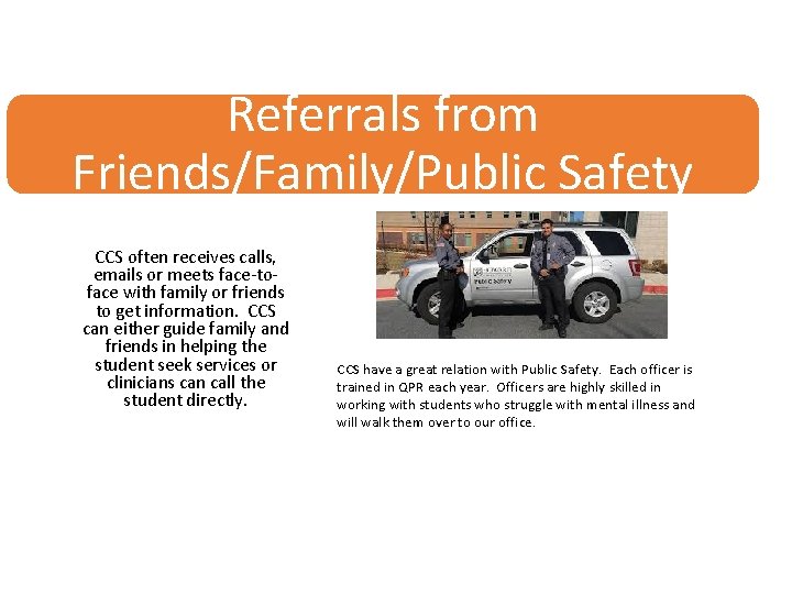 Referrals from Friends/Family/Public Safety CCS often receives calls, emails or meets face-toface with family