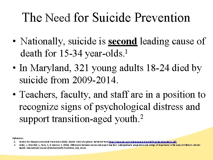 The Need for Suicide Prevention • Nationally, suicide is second leading cause of death