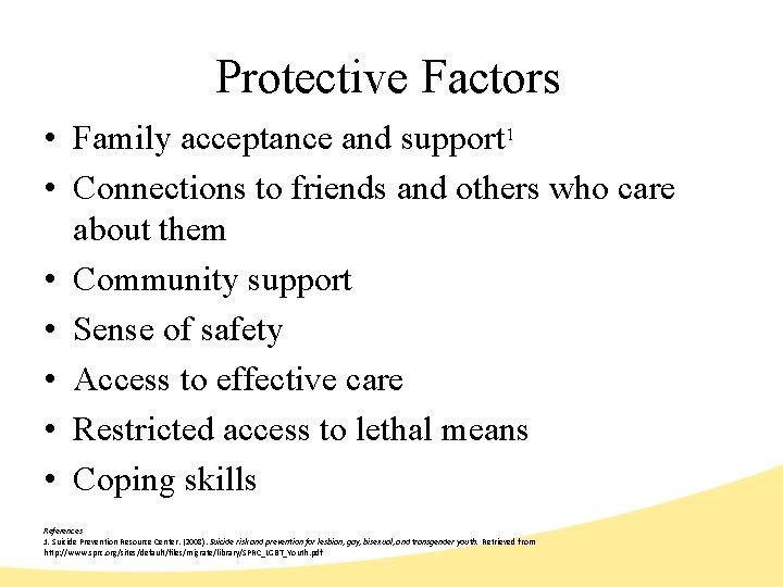 Protective Factors • Family acceptance and support 1 • Connections to friends and others