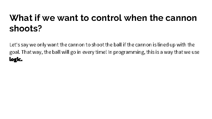 What if we want to control when the cannon shoots? Let’s say we only What if we want to control when the cannon shoots? Let’s say we only
