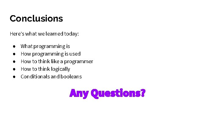 Conclusions Here’s what we learned today: ● ● ● What programming is How programming Conclusions Here’s what we learned today: ● ● ● What programming is How programming