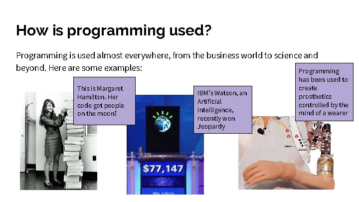 How is programming used? Programming is used almost everywhere, from the business world to How is programming used? Programming is used almost everywhere, from the business world to