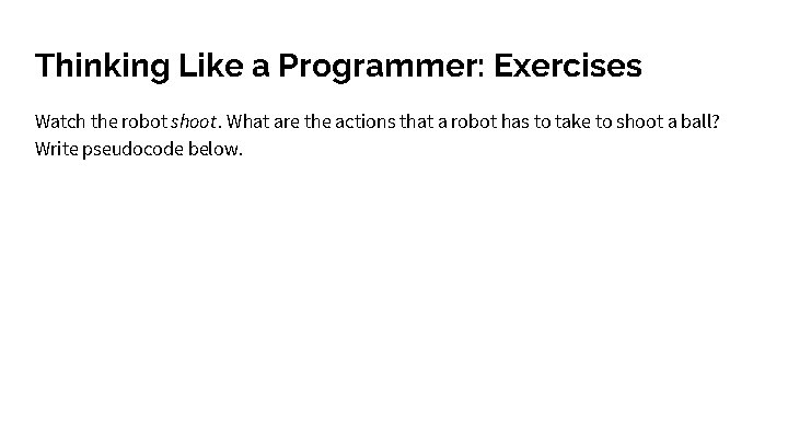 Thinking Like a Programmer: Exercises Watch the robot shoot. What are the actions that Thinking Like a Programmer: Exercises Watch the robot shoot. What are the actions that
