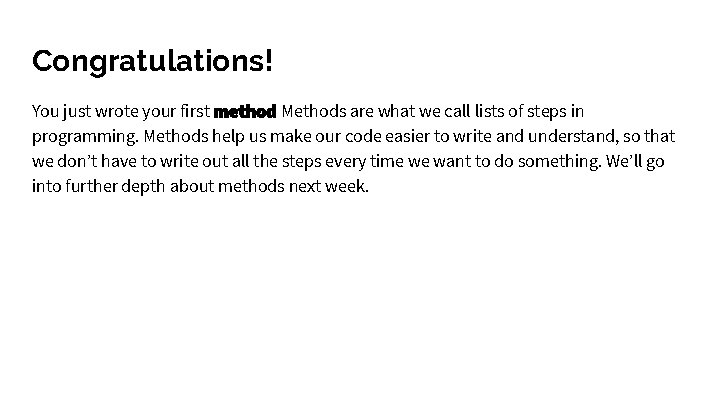 Congratulations! You just wrote your first method. Methods are what we call lists of Congratulations! You just wrote your first method. Methods are what we call lists of