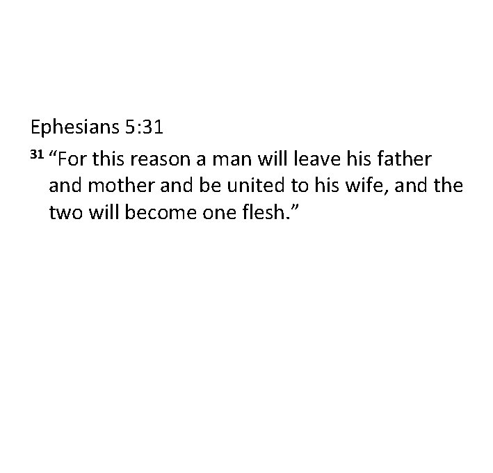 Ephesians 5: 31 31 “For this reason a man will leave his father and