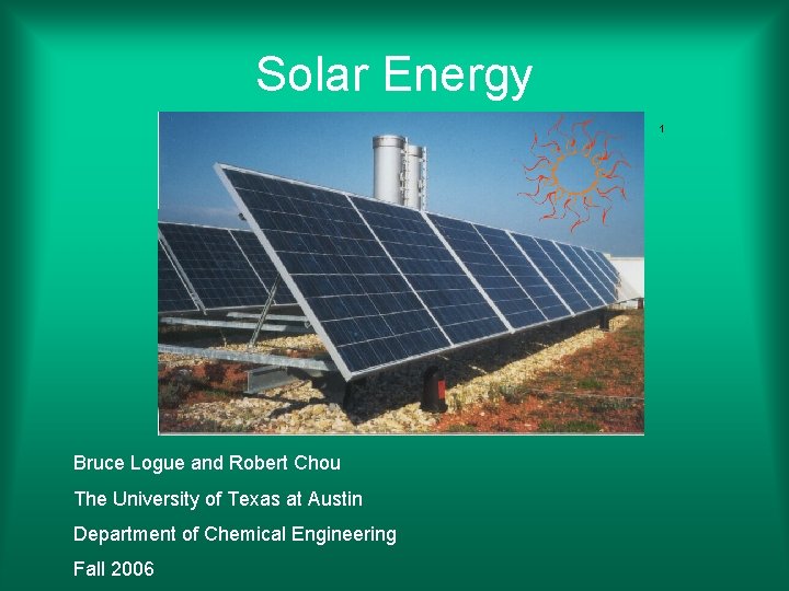 Solar Energy 1 Bruce Logue and Robert Chou The University of Texas at Austin