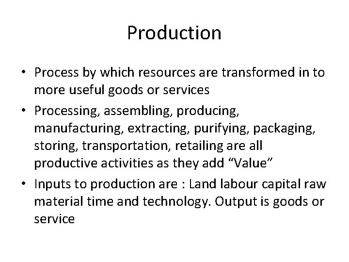 Production • Process by which resources are transformed in to more useful goods or