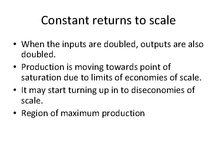 Constant returns to scale • When the inputs are doubled, outputs are also doubled.