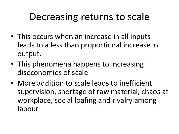 Decreasing returns to scale • This occurs when an increase in all inputs leads