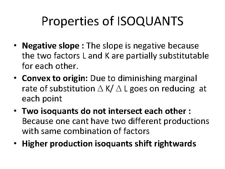 Properties of ISOQUANTS • Negative slope : The slope is negative because the two