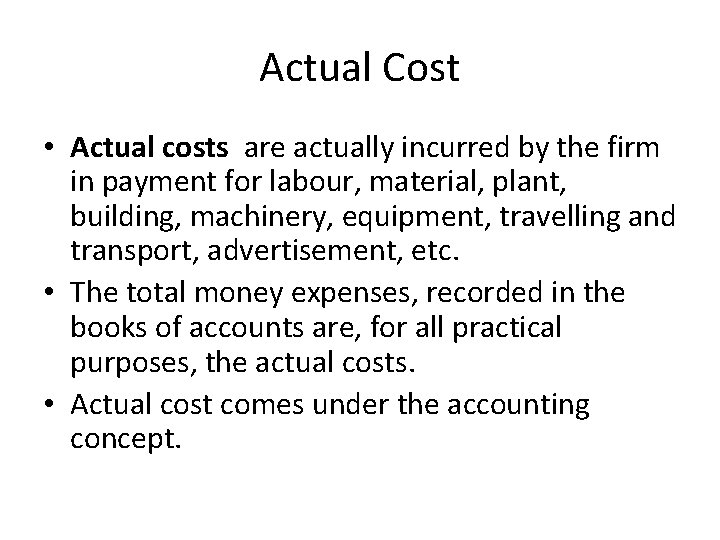 Actual Cost • Actual costs are actually incurred by the firm in payment for