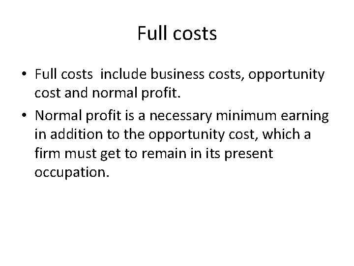 Full costs • Full costs include business costs, opportunity cost and normal profit. •