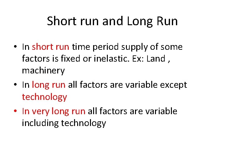 Short run and Long Run • In short run time period supply of some