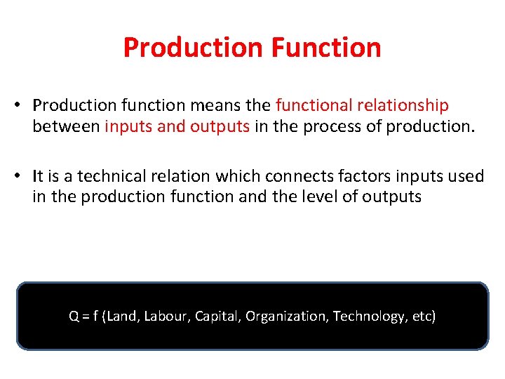 Production Function • Production function means the functional relationship between inputs and outputs in