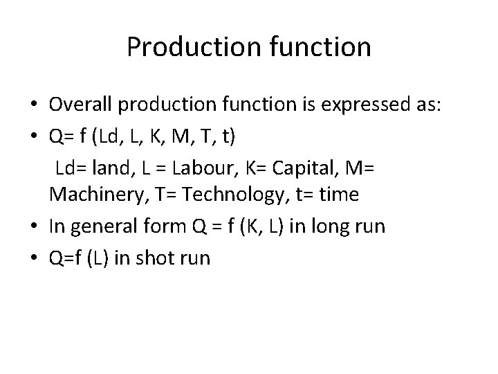Production function • Overall production function is expressed as: • Q= f (Ld, L,