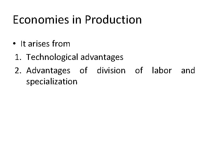 Economies in Production • It arises from 1. Technological advantages 2. Advantages of division