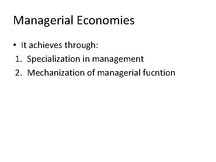 Managerial Economies • It achieves through: 1. Specialization in management 2. Mechanization of managerial