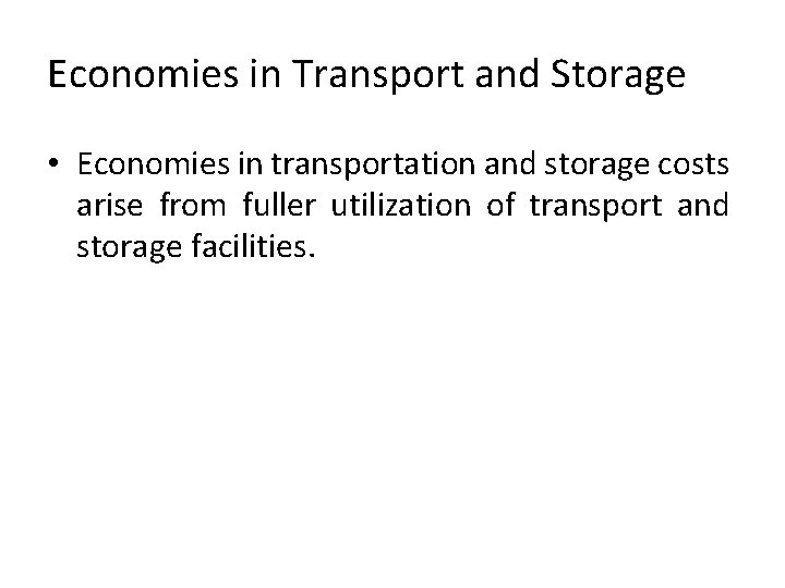 Economies in Transport and Storage • Economies in transportation and storage costs arise from