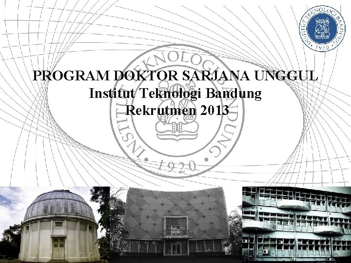 PROGRAM DOKTOR SARJANA UNGGUL Institut Teknologi Bandung Rekrutmen 2013 