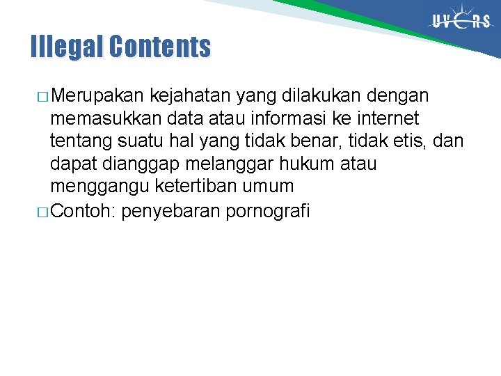 Illegal Contents � Merupakan kejahatan yang dilakukan dengan memasukkan data atau informasi ke internet