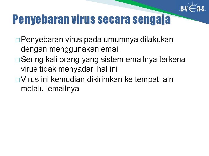 Penyebaran virus secara sengaja � Penyebaran virus pada umumnya dilakukan dengan menggunakan email �