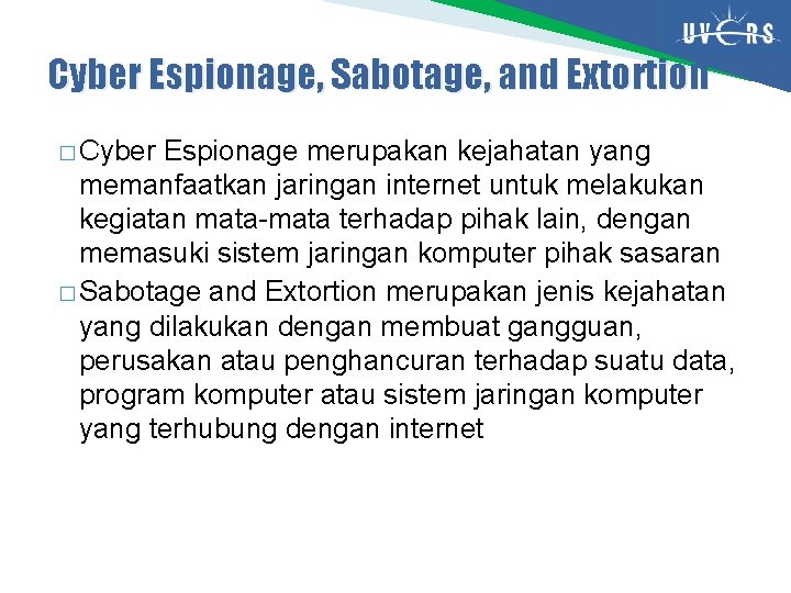 Cyber Espionage, Sabotage, and Extortion � Cyber Espionage merupakan kejahatan yang memanfaatkan jaringan internet