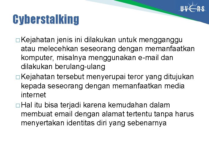 Cyberstalking � Kejahatan jenis ini dilakukan untuk mengganggu atau melecehkan seseorang dengan memanfaatkan komputer,