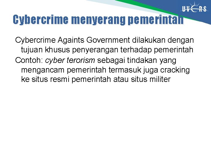 Cybercrime menyerang pemerintah Cybercrime Againts Government dilakukan dengan tujuan khusus penyerangan terhadap pemerintah Contoh: