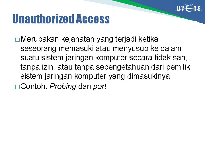 Unauthorized Access � Merupakan kejahatan yang terjadi ketika seseorang memasuki atau menyusup ke dalam