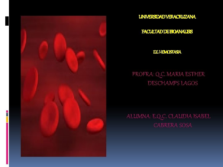 UNIVERSIDAD VERACRUZANA FACULTAD DE BIOANALISIS E. E. HEMOSTASIA PROFRA: Q. C. MARIA ESTHER DESCHAMPS