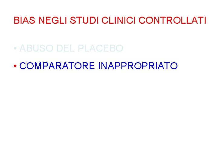 BIAS NEGLI STUDI CLINICI CONTROLLATI • ABUSO DEL PLACEBO • COMPARATORE INAPPROPRIATO 