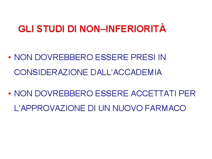 GLI STUDI DI NON–INFERIORITÀ • NON DOVREBBERO ESSERE PRESI IN CONSIDERAZIONE DALL’ACCADEMIA • NON