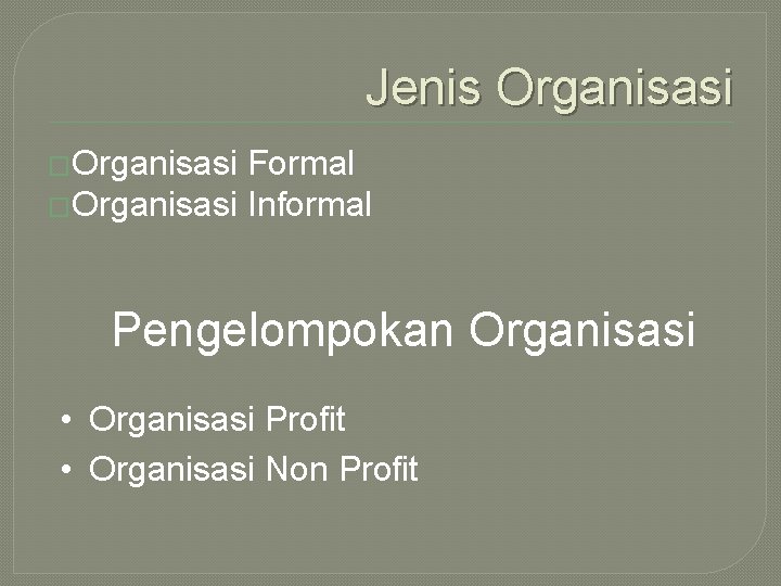Jenis Organisasi �Organisasi Formal �Organisasi Informal Pengelompokan Organisasi • Organisasi Profit • Organisasi Non Jenis Organisasi �Organisasi Formal �Organisasi Informal Pengelompokan Organisasi • Organisasi Profit • Organisasi Non