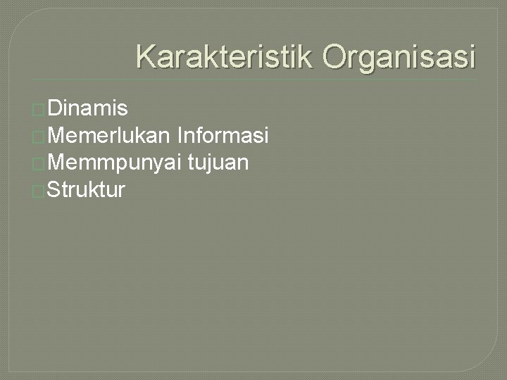 Karakteristik Organisasi �Dinamis �Memerlukan Informasi �Memmpunyai tujuan �Struktur Karakteristik Organisasi �Dinamis �Memerlukan Informasi �Memmpunyai tujuan �Struktur