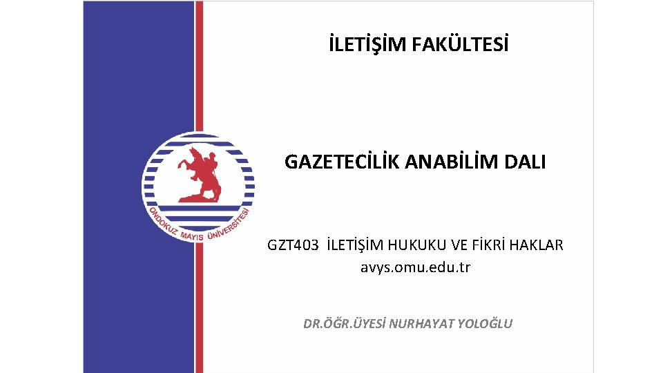 İLETİŞİM FAKÜLTESİ GAZETECİLİK ANABİLİM DALI GZT 403 İLETİŞİM HUKUKU VE FİKRİ HAKLAR avys. omu.