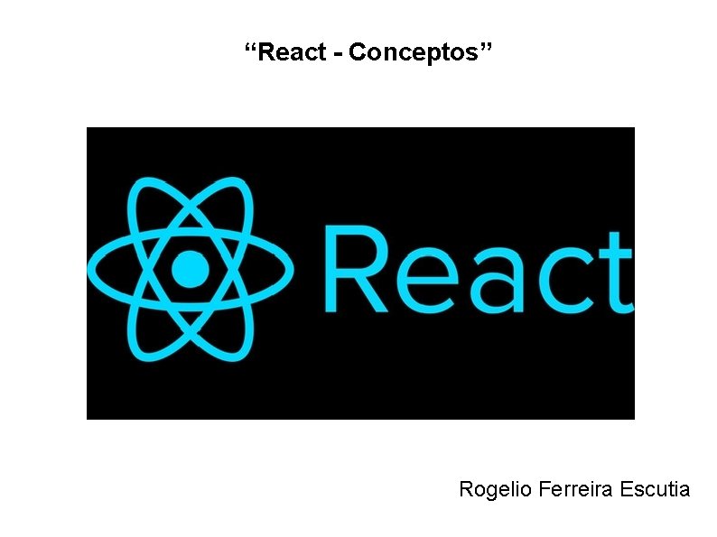 “React - Conceptos” Rogelio Ferreira Escutia 