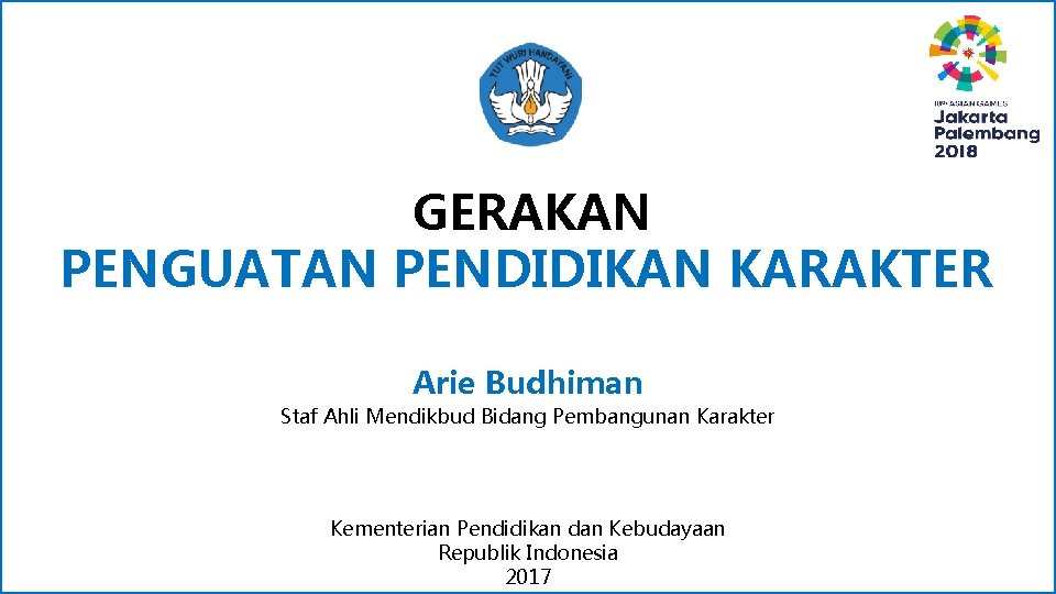 GERAKAN PENGUATAN PENDIDIKAN KARAKTER Arie Budhiman Staf Ahli Mendikbud Bidang Pembangunan Karakter Kementerian Pendidikan