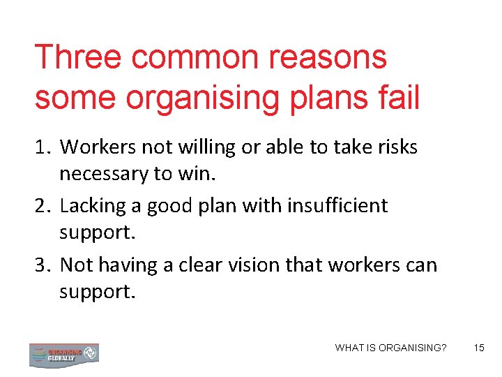 Three common reasons some organising plans fail 1. Workers not willing or able to