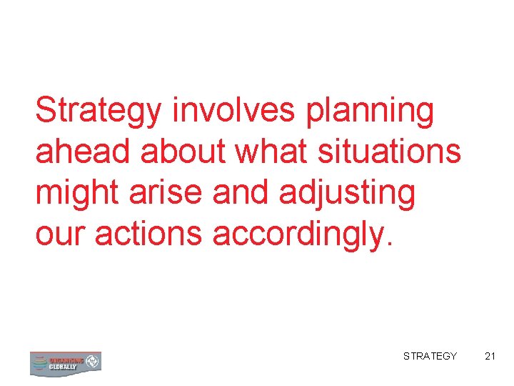 Strategy involves planning ahead about what situations might arise and adjusting our actions accordingly.