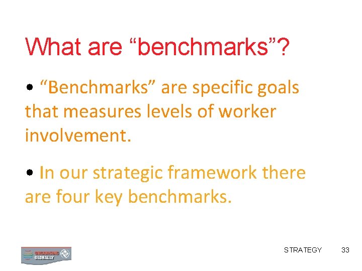 What are “benchmarks”? • “Benchmarks” are specific goals that measures levels of worker involvement.