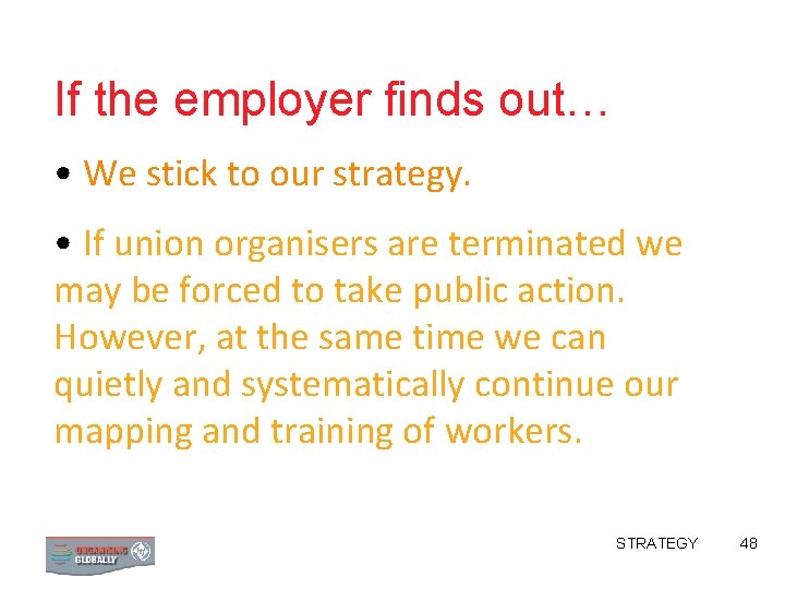 If the employer finds out… • We stick to our strategy. • If union