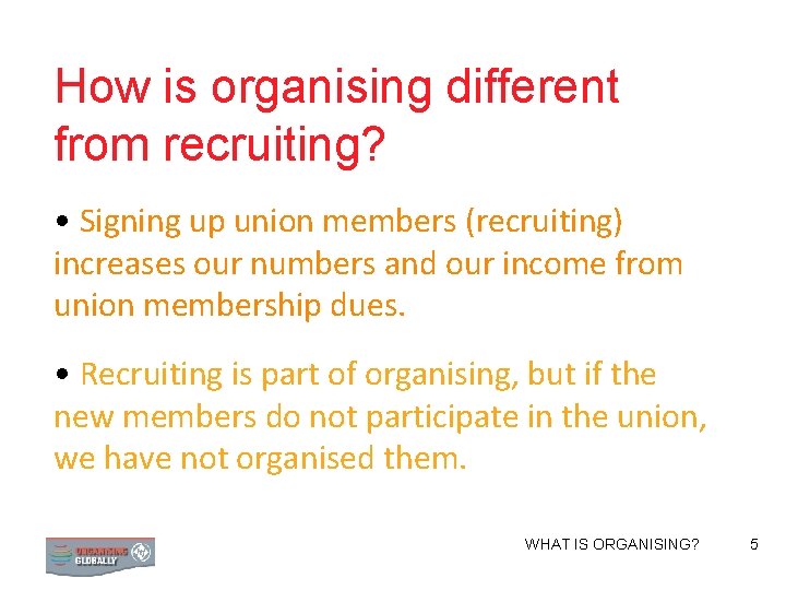 How is organising different from recruiting? • Signing up union members (recruiting) increases our